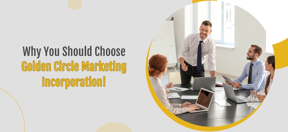 Why You Should Choose Golden Circle Marketing Incorporation!